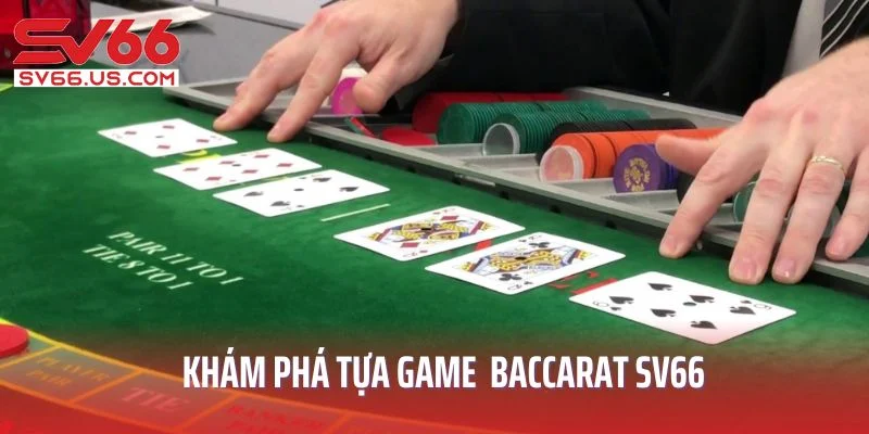 Khám phá đôi nét về game Baccarat SV66