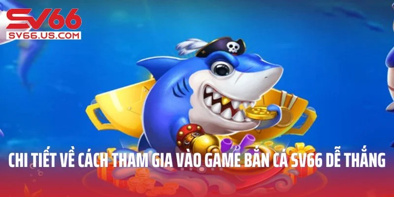 Chi tiết về cách tham gia vào game bắn cá SV66 dễ thắng