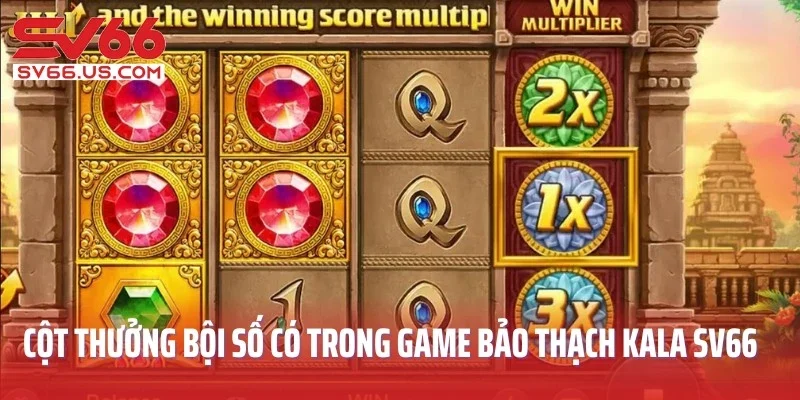 Các cột thưởng bội số có trong game Bảo Thạch Kala SV66