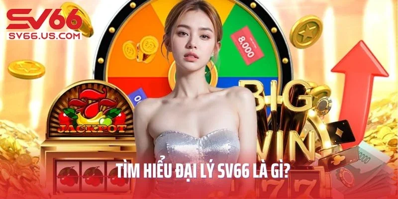Tìm hiểu đại lý SV66 là gì?