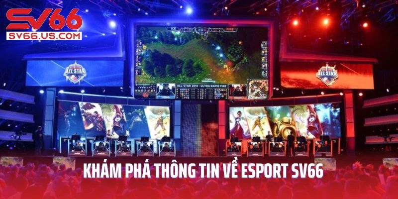 Khám phá thông tin về Esport SV66