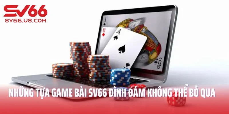 Những tựa game bài SV66 đình đám không thể bỏ qua
