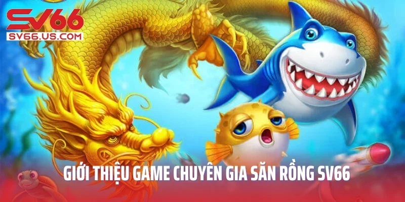 Giới thiệu game chuyên gia săn rồng SV66 cực kỳ nổi tiếng