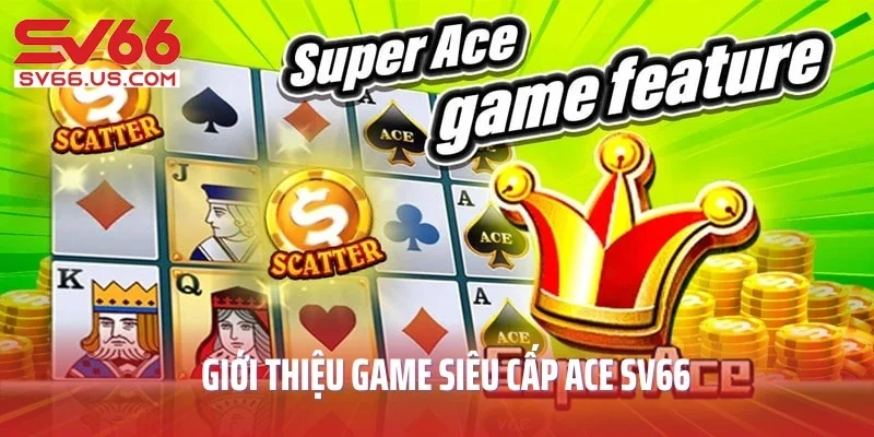 Giới thiệu game siêu cấp ACE SV66 hấp dẫn hàng đầu nhà cái