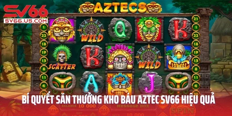 Bí quyết săn thưởng Kho báu Aztec SV66 cực hiệu quả