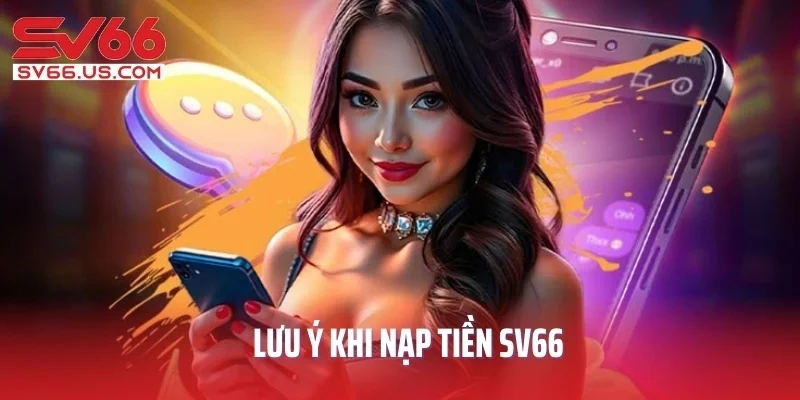 Lưu ý khi nạp tiền SV66