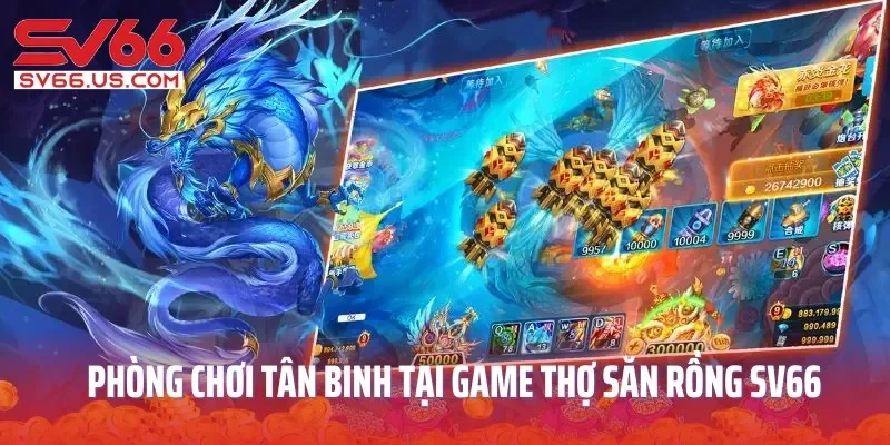 Phòng chơi tân binh thú vị tại game Thợ Săn Rồng SV66