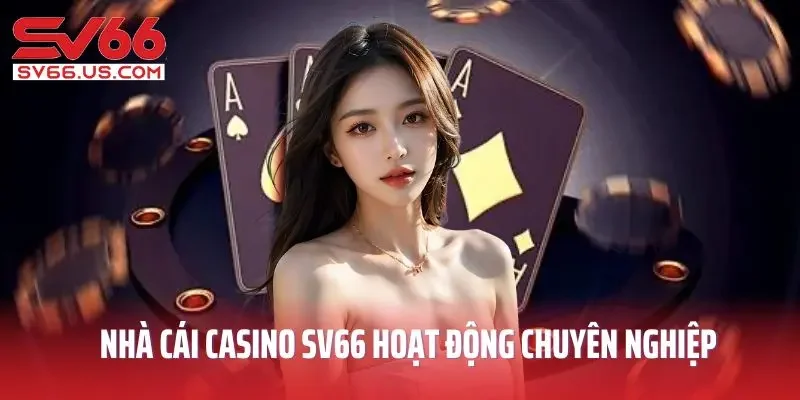 Nhà cái casino SV66 hoạt động chuyên nghiệp
