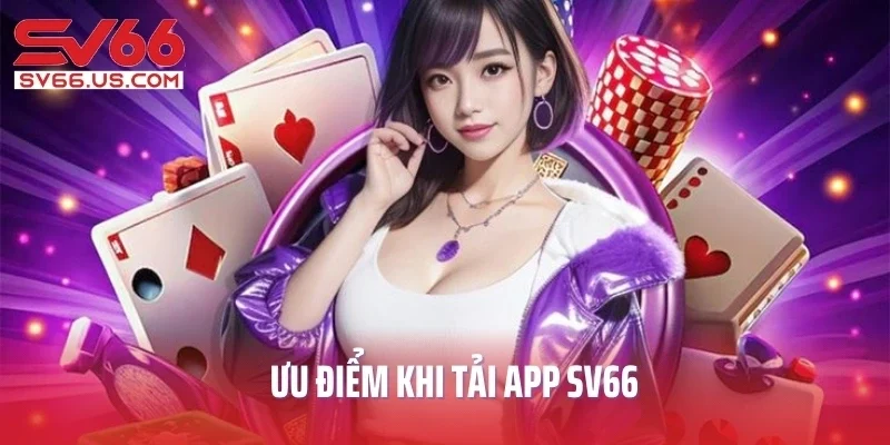Ưu điểm khi tải app SV66