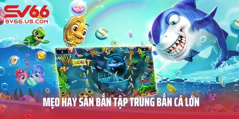 Tập trung bắn cá lớn trong game Vương Giả Đánh Cá SV66