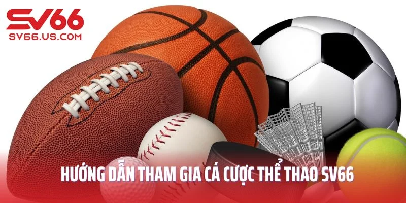 Hướng dẫn chi tiết cách tham gia cá cược thể thao SV66