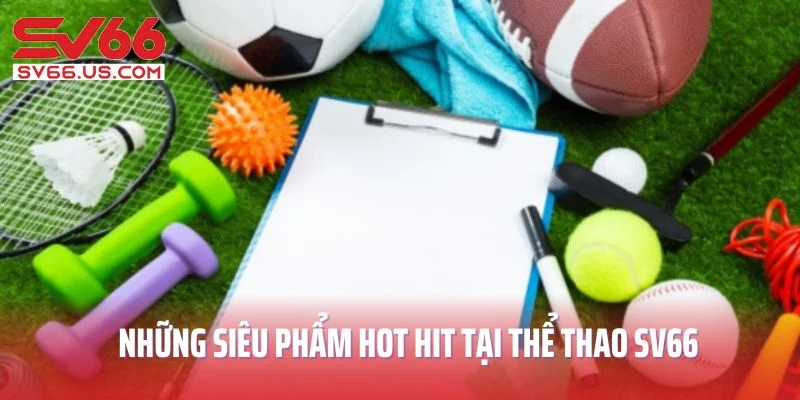 Những siêu phẩm hot hit tại thể thao SV66