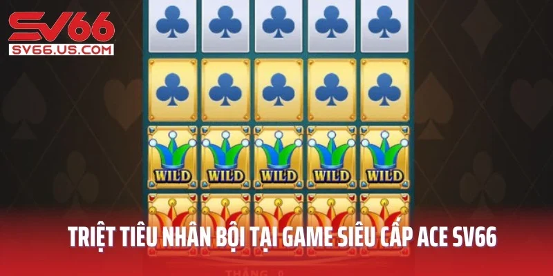 Tính năng triệt tiêu nhân bội tại game siêu cấp ACE SV66
