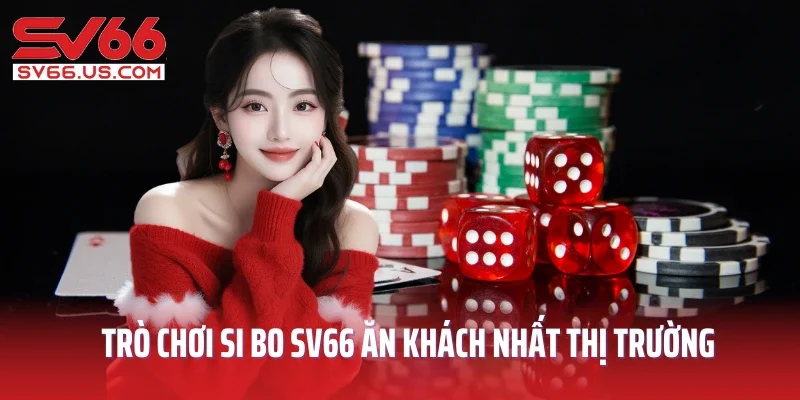 Trò chơi Si Bo SV66 ăn khách nhất thị trường