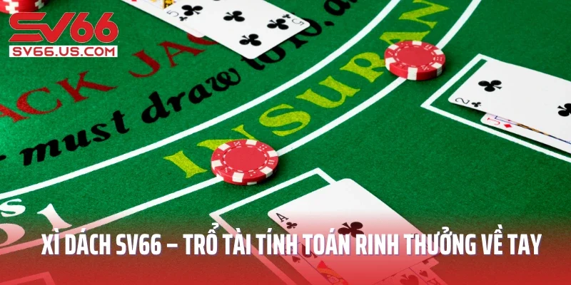 Xì Dách SV66 – Trổ Tài Tính Toán Rinh Thưởng Về Tay