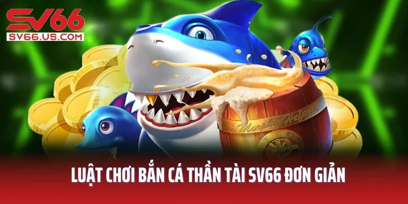 Luật chơi bắn cá Thần Tài SV66 đơn giản